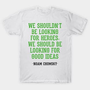 We shouldn't be looking for heroes, we should be looking for good ideas. We need more Noam Chomsky. Fight against power. Question everything. Read Chomsky, quote. T-Shirt